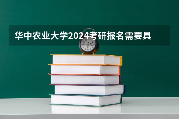 华中农业大学2024考研报名需要具备哪些条件
