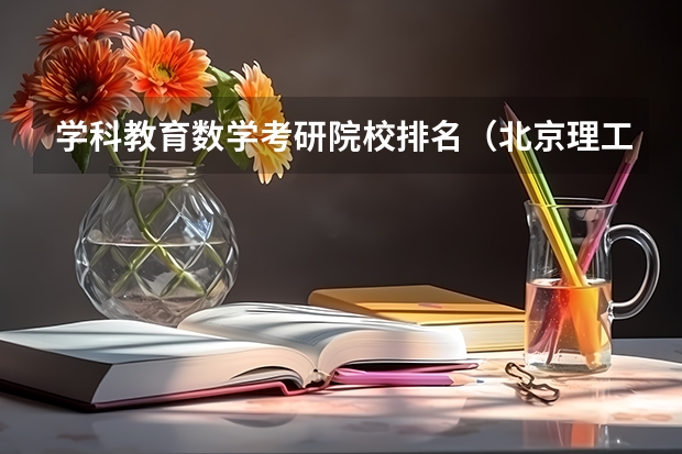 学科教育数学考研院校排名（北京理工大学数学与应用数学专业排名）