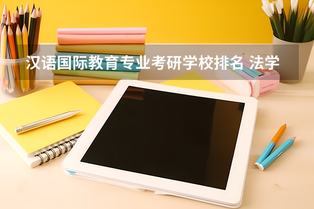 汉语国际教育专业考研学校排名 法学考研学校排名 数学专业研究生学校排名