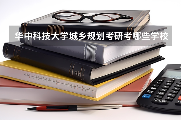华中科技大学城乡规划考研考哪些学校