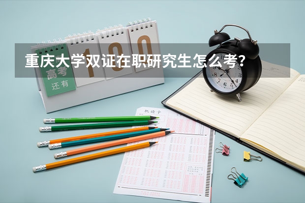 重庆大学双证在职研究生怎么考？