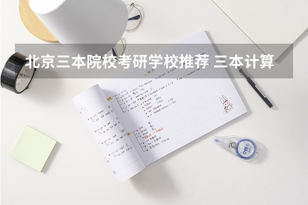 北京三本院校考研学校推荐 三本计算机考研学学校推荐