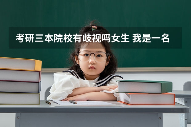 考研三本院校有歧视吗女生 我是一名三本学校的学生，要考研北京语言大学，不知道这个大学复试的时候会不会对三本学校有歧视啊？