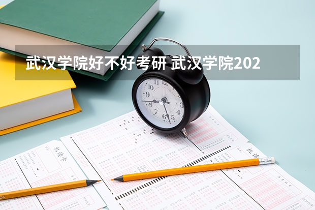 武汉学院好不好考研 武汉学院2023考研分数参考
