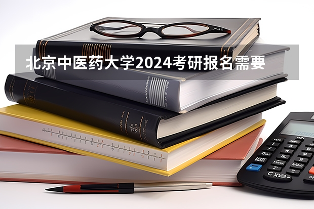 北京中医药大学2024考研报名需要具备哪些条件