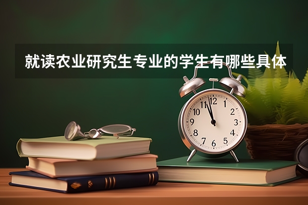 就读农业研究生专业的学生有哪些具体的专业可以选择？