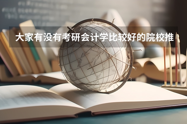 大家有没有考研会计学比较好的院校推荐？ 会计学硕考研学校排名 会计专硕考研学校推荐一览表