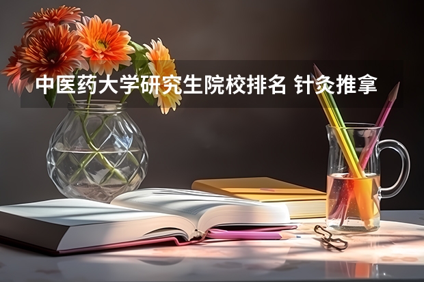 中医药大学研究生院校排名 针灸推拿专业考研学校排名 中医妇科学考研学校排名