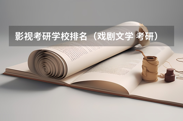 影视考研学校排名（戏剧文学 考研）
