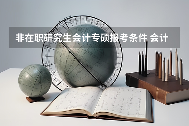 非在职研究生会计专硕报考条件 会计专业硕士报考条件